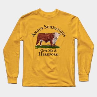 Angus Schmangus- Give Me A Hereford Long Sleeve T-Shirt